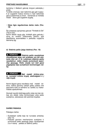 Page 180kamienà ir išlaikant galvut∏ lengvai pakreiptà ∞
priek∞.
Turòkite omenyje, kad nailoninò gija gali nupjau-
ti ar sugadinti mažus krmus ir, kad nailoninòs
gijos susidrimas su krm  kamienais ar minkšta
medži  žieve gali sugadinti augalà.
•
Gijos ilgio reguliavimas darbo metu (Pav.
18)
Šis prietaisas aprpintas galvute “Trinktelk & Eik”
(Tap & Go).
Norint išleisti naujà gijà, trinktelti gijos galvut∏ ∞
dirvà su varikliu maksimaliu greiãiu; gija
išleidžiama automatiškai ir peiliukas nupjauna
išeinamà...