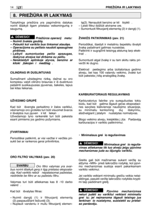 Page 181Taisyklinga priežira yra pagrindinis dalykas
norint išlaikyti ilgam prietaiso veiksmingumà ir
saugumà.
Priežiros operacij  metu:
– Nuimti žvakòs gaubtà.
– Palaukti kol variklis bus tinkamai atauš∏s.
– Operacijoms su peiliais naudoti apsaugines
pirštines.
– Laikyti sumontuotas peilio apsaugas,
išskyrus atvejus kai dirbama su peiliu.
– Neisklaidyti aplinkoje alyvos, benzino ar
kitoki  ∞takojan i  medžiag .
CILINDRAS IR DUSLINTUVAS
Sumažinant užsidegimo rizikà, dažnai su oro
kompresu valyti cilindro...