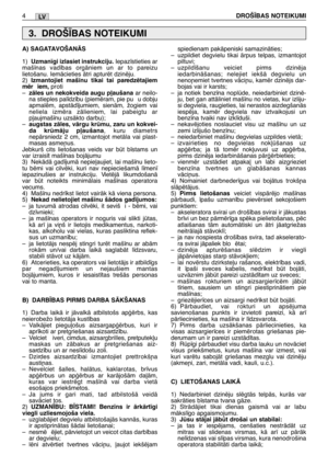 Page 189LV
A) SAGATAVOŠANÅS
1)Uzman¥gi izlasiet instrukciju.Iepaz¥stieties ar
maš¥nas vad¥bas orgÇniem un ar to pareizu
lietošanu. IemÇcieties Çtri apturït dzinïju.
2)
Izmantojiet maš¥nu tikai tai paredzïtajiem
mïr iem, proti
–zÇles un nekokveida augu p∫aušanaar neilo-
na stieples pal¥dz¥bu (piemïram, pie pu u dobju
apmalïm, apstÇd¥jumiem, sienÇm, žogiem vai
neliela izmïra zÇlieniem, lai pabeigtu ar
p∫aujmaš¥nu uzsÇkto darbu);
–
augstas zÇles, vÇrgu krmu, zaru un kokvei-
da krmÇju p∫aušana, kuru diametrs...