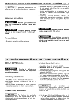 Page 194Periodiski t¥riet benz¥na un
e∫∫as kannas, lai novÇktu iespïjamas nogulsnes.
DEGVIELAS UZPILD±ŠANA
Nesmï ïjiet uzpild¥šanas
laikÇ un izvairieties no benz¥na tvaiku ieel-
pošanas.
Uzman¥gi atveriet kannas
vÇci¿u, jo tÇs iekšpusï varïja rasties spie-
diens.
Pirms uzpild¥šanas:
– EnerÆiski sakratiet mais¥juma kannu.
!UZMAN±BU!
!B±STAMI!
SVAR±GI– Novietojiet maš¥nu uz horizontÇlas virsmas, lai
tÇ btu stabilÇ stÇvokl¥ un lai tvertnes vÇci¿š
atrastos augšpusï.
– Not¥riet tvertnes vÇci¿u un zonu apkÇrt tam,...