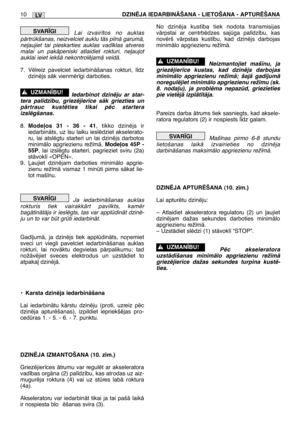 Page 195LV10DZINîJA IEDARBINÅŠANA - LIETOŠANA - APTURîŠANA
Lai izvair¥tos no auklas
pÇrtrkšanas, neizvelciet auklu tÇs pilnÇ garumÇ,
ne∫aujiet tai pieskarties auklas vad¥klas atveres
malai un pakÇpeniski atlaidiet rokturi, ne∫aujot
auklai ieiet iekšÇ nekontrolïjamÇ veidÇ.
7. Vïlreiz pavelciet iedarbinÇšanas rokturi, l¥dz
dzinïjs sÇk vienmïr¥gi darboties.
Iedarbinot dzinïju ar star-
tera pal¥dz¥bu, griezïjier¥ce sÇk griezties un
pÇrtrauc kustïties tikai pïc startera
izslïgšanas.
8.Mode∫os 31 - 36 - 41, tikko...