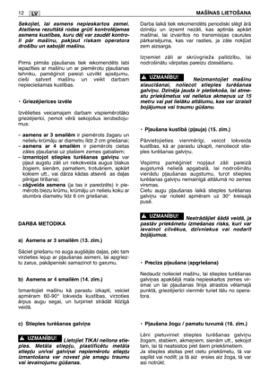 Page 197LV12MAŠ±NAS LIETOŠANA
Sekojiet, lai asmens nepieskartos zemei.
Atsitiena rezultÇtÇ rodas grti kontrolïjamas
asmens kust¥bas, kuru dï∫ var zaudït kontro-
li pÇr maš¥nu, pak∫aut riskam operatora
droš¥bu un sabojÇt maš¥nu.
Pirms pirmÇs p∫aušanas tiek rekomendïts labi
iepaz¥ties ar maš¥nu un ar piemïrotu p∫aušanas
tehniku, pamïÆinot pareizi uzvilkt apsïjumu,
cieši satvert maš¥nu un veikt darbam
nepieciešamas kust¥bas.
•
Griezïjier¥ces izvïle
Izvïlieties veicamajam darbam vispiemïrotÇko
griezïjier¥ci, ¿emot...