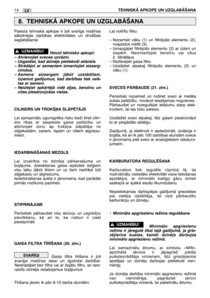 Page 199Pareiza tehniskÇ apkope ir ∫oti svar¥ga maš¥nas
sÇkotnïjÇs darb¥bas efektivitÇtes un droš¥bas
saglabÇšanai.
Veicot tehnisko apkopi:
– Atvienojiet sveces uzvÇzni.
– Uzgaidiet, kad dzinïjs pietiekoši atdzis¥s.
– StrÇdÇjot ar asme¿iem izmantojiet aizsarg-
cimdus.
– Asmens aizsargam jÇbt uzstÇd¥tam,
iz¿emot gad¥jumus, kad darb¥bas tiek veik-
tas ar asmeni.
– Neizlejiet apkÇrtïjÇ vidï e∫∫as, benz¥nu un
citas piesÇr¿ojošas vielas.
CILINDRS UN TROKŠøA SLÅPîTÅJS
Lai samazinÇtu ugunsgrïka risku bieži t¥riet...