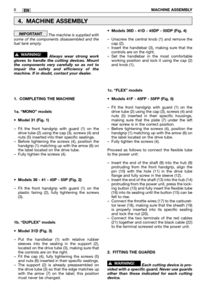 Page 209The machine is supplied with
some of the components disassembled and the
fuel tank empty.  
Always wear strong work
gloves to handle the cutting devices. Mount
the components very carefully so as not to
impair the safety and efficiency of the
machine. If in doubt, contact your dealer.
1. COMPLETING THE MACHINE
1a. “MONO” models
•Model 31 (Fig. 1)
–Fit the front handgrip with guard (1) on the
drive tube (2) using the cap (3), screws (4) and
nuts (5) inserted into their specific seatings.
–Before...