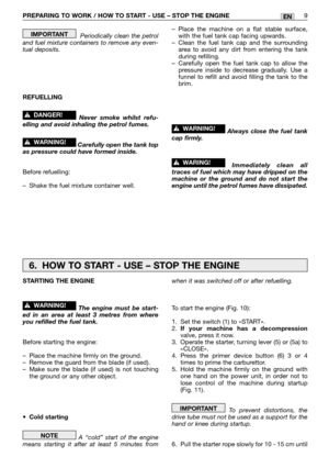 Page 212Periodically clean the petrol
and fuel mixture containers to remove any even-
tual deposits.
REFUELLING
Never smoke whilst refu-
elling and avoid inhaling the petrol fumes.
Carefully open the tank top
as pressure could have formed inside.
Before refuelling:
–Shake the fuel mixture container well.
!WARNING!
!DANGER!
IMPORTANT–Place the machine on a flat stable surface,
with the fuel tank cap facing upwards.
–Clean the fuel tank cap and the surrounding
area to avoid any dirt from entering the tank
during...