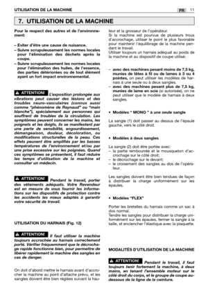 Page 232FRUTILISATION DE LA MACHINE11
Pour le respect des autres et de l’environne-
ment:
– Eviter d’être une cause de nuisance.
– Suivre scrupuleusement les normes locales
pour lélimination des déchets après la
coupe.
– Suivre scrupuleusement les normes locales
pour lélimination des huiles, de l’essence,
des parties détériorées ou de tout élément
ayant un fort impact environnemental.
L’exposition prolongée aux
vibrations peut causer des lésions et des
troubles neuro-vasculaires (connus aussi
comme “phénomène de...