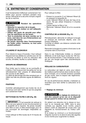 Page 235Il est fondamental d’effectuer correctement l’en-
tretien pour pouvoir maintenir pendant long-
temps l’efficacité et la sécurité d’emploi originel-
les de la machine.
Pendant les opérations
d’entretien:
–Détacher le capuchon de la bougie.
–Attendre que le moteur se soit adéquate-
ment refroidi.
–Utiliser des gants de sécurité pour effec-
tuer les opérations sur les lames.
–Tenir la protection de lame montée sur la
lame, sauf dans les cas d’interventions sur
la lame elle-même.
–Ne jamais répandre dans...