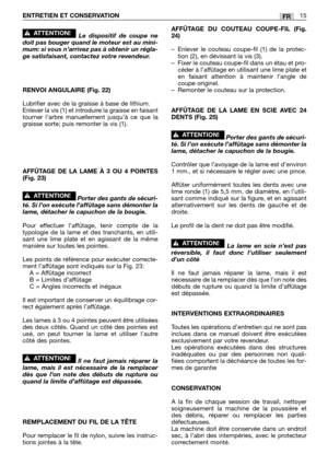 Page 236Le dispositif de coupe ne
doit pas bouger quand le moteur est au mini-
mum: si vous n’arrivez pas à obtenir un régla-
ge satisfaisant, contactez votre revendeur.
RENVOI ANGULAIRE (Fig. 22)
Lubrifier avec de la graisse à base de lithium. 
Enlever la vis (1) et introduire la graisse en faisant
tourner l’arbre manuellement jusqu’à ce que la
graisse sorte; puis remonter la vis (1).
AFFÛTAGE DE LA LAME À 3 OU 4 POINTES
(Fig. 23)
Porter des gants de sécuri-
té. Si l’on exécute l’affûtage sans démonter la
lame,...