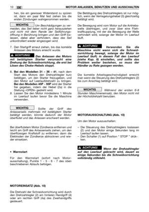 Page 249DE10MOTOR ANLASSEN, BENUTZEN UND AUSSCHALTEN
hen, bis ein gewisser Widerstand zu spüren
ist, dann ein paar Mal fest ziehen bis die
ersten Zündungen wahrgenommen werden.
Um Beschädigungen zu ver-
meiden, das Seil lieber nicht ganz herausziehen
und nicht mit dem Rande der Seilführungs-
öffnung in Berührung bringen und den Griff los-
lassen, dabei aber verhindern, dass das Seil
unkontrolliert wieder eingezogen wird.
7. Den Startgriff erneut ziehen, bis das korrekte
Anlassen des Motors erreicht wurde.
Das...