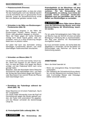 Page 252•Präzisionsschnitt (Trimmen)
Die Maschine geneigt halten, so dass der untere
Teil des Fadenkopfes nicht das Gelände berührt
und die Schnittlinie sich im gewünschten Punkt
befindet, wobei die Schneidvorrichtung immer
fern vom Bediener gehalten werden muss.
•Schneiden in der Nähe von Einzäunungen /
Fundamenten (Abb.16)
Den Fadenkopf langsam in die Nähe der
Einzäunungen, Pfosten, Steine, Mauern, usw.
führen, oder gewaltsam dagegen zu drücken. 
Wenn der Faden gegen ein hartes Hindernis
schlägt kann dieser...