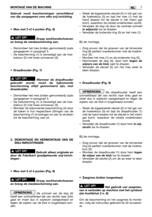 Page 264Gebruik nooit beschermingen verschillend
van die aangegeven voor elke snij-inrichting.
•Mes met 3 of 4 punten (Fig. 6)
Draag werkhandschoenen
en breng de mesbescherming aan.
–Demonteer het mes (indien gemonteerd) zoals
aangegeven in paragraaf 3.
–De bescherming (1) is bevestigd aan de hoe-
kretour (2) met twee schroeven (3).
•Draadhouder (Fig. 7)
Wanneer de draadhouder
gebruikt wordt, moet de bijkomende
bescherming altijd gemonteerd zijn, met
draadsnijder.  
–Demonteer het mes (indien gemonteerd) zoals...