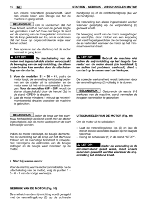 Page 267NL10STARTEN - GEBRUIK - UITSCHAKELEN MOTOR
een zekere weerstand gewaarwordt. Geef
dan enkele keren een stevige ruk tot de
machine in gang schiet.
Om te voorkomen dat het
touw breekt, wordt er niet over de gehele lengte
aan getrokken. Laat het touw niet langs de rand
van de opening van de touwgeleider schuren en
laat de knop geleidelijk aan los, om te voorkomen
dat het touw op ongecontroleerde wijze naar
binnen schiet.
7. Trek opnieuw aan de startknop tot de motor
normaal in gang komt.
De inschakeling van...