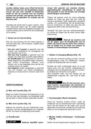 Page 269NL12GEBRUIK VAN DE MACHINE
wortels, takken, keien, enz.). Raak het terrein
niet aan met het mes. De terugslagen zorgen
ervoor dat het mes moeilijk te beheersen
wordt en dat de controle over de machine
verloren kan worden, met gevaar voor de vei-
ligheid van de gebruiker en schade aan de
machine zelf.
Vooraleer de eerste keer te gaan maaien, moet
men vertrouwd raken met de meest gepaste
maaitechnieken door het draagstel te passen, de
machine stevig vast te nemen en de handelingen
uit te voeren.
•
Keuze...