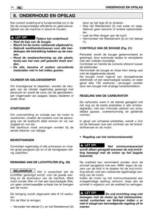 Page 271Een correct onderhoud is fundamenteel om in de
tijd de oorspronkelijke efficiëntie en gebruiksvei-
ligheid van de machine in stand te houden.
Tijdens het onderhoud:
–Haal de kap van de bougie.
–Wacht tot de motor voldoende afgekoeld is.
–Gebruik werkhandschoenen voor alle han-
delingen die betrekking hebben op de mes-
sen.
–Houd de mesbescherming op zijn plaats,
tenzij aan het mes zelf gewerkt moet wor-
den.
–De olie, benzine of andere vervuilende
materialen niet in het milieu gooien.
CILINDER EN...