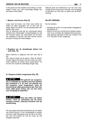Page 252In elk geval kan het snijden rond trottoirs, funde-
ringen, muren, enz. een overmatige slijtage van
de draad veroorzaken.
•Maaien rond bomen (Fig.18)
Loop rond de boom van links naar rechts en
nader de stam langzaam om er niet met de
draad tegen te komen; hou de draadhouder een
beetje naar voren.
Hou er rekening mee dat de nylondraad kleine
heesters kan doorsnijden of beschadigen en dat
het contact tussen de nylondraad en de stam
van heesters of bomen met een zachte schors
de plant ernstig kan...