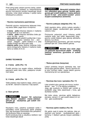 Page 161LT12PRIETAISO NAUDOJIMAS
Prieš pirmà kartà vykdant pjovimo darbà, patarti-
na susipažinti su prietaisu su tinkamiausiomis
pjovimo technikomis bandant taisyklingai dòvòti
petnešas, tvirtai laikyti prietaisà ir vykdyti darbo
reikalaujamus judesius.
•
Pjovimo mechanizmo pasirinkimas
Pasirinkti pjovimo mechanizmà labiausiai tinka-
mà darbui atlikti, pagal šiuos nurodymus:
– 
3 kamp  peilis tinkamas žabams ir mažiems
brzgynams iki 2 cm diametro;
– 
4 kamp  peilis tinkamas standžios žolòs pjo-
vimui, ant...