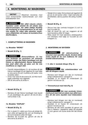 Page 11Maskinen levereras med
vissa komponenter nedmonterade och med
bränsletanken tom.
Bär alltid robusta arbets-
handskar under arbetet för att arbeta med
skärutrustningen. Var alltid väldigt försiktig
vid montering av komponenterna så att man
inte utsätts för risker eller påverkar maski-
nens effektivitet; vid tvekan så kontakta Eran
återförsäljare.
1. KOMPLETTERING AV MASKINEN 
1a. Modeller “MONO”
•M odell 28 (Fig. 1)
Distanshållaren (1) har
som ändamål att garantera ett minimalt
avstånd mellan det bakre...