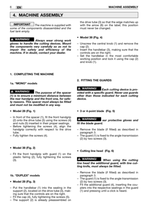 Page 191The machine is supplied with
some of the components disassembled and the
fuel tank empty.  
Always wear strong work
gloves to handle the cutting devices. Mount
the components very carefully so as not to
impair the safety and efficiency of the
machine. If in doubt, contact your dealer.
1. COMPLETING THE MACHINE
1a. “MONO” models
The purpose of the spacer
(1) is to ensure a minimum distance between
the rear handgrip and the front one, for safe-
ty reasons. This spacer must always be fitted
and must not be...