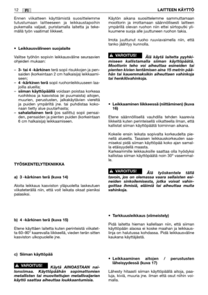 Page 35FI12LAITTEEN KÄYTTÖ
Ennen viikatteen käyttämistä suosittelemme
tutustumaan laitteeseen ja leikkaustapoihin
pukemalla valjaat, puristamalla laitetta ja teke-
mällä työn vaatimat liikkeet.
•
Leikkausvälineen suojalaite
Valitse työhön sopivin leikkausväline seuraavien
ohjeiden mukaan:
–
3- tai 4 -kärkinenterä sopii risukkojen ja pen-
saiden (korkeintaan 2 cm halkaisija) leikkaami-
seen;
–
4 -kärkinen teräsopii ruohonleikkuuseen laa-
joilla alueilla; 
–
siiman käyttöpäällävoidaan poistaa korkeaa
ruohikkoa ja...