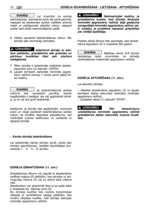 Page 177LV10DZINîJA IEDARBINÅŠANA - LIETOŠANA - APTURîŠANA
Lai izvair¥tos no auklas
pÇrtrkšanas, neizvelciet auklu tÇs pilnÇ garumÇ, ne∫aujiet tai pieskarties auklas vad¥klas atveresmalai un pakÇpeniski atlaidiet rokturi, ne∫aujotauklai ieiet iekšÇ nekontrolïjamÇ veidÇ.
6. Vïlreiz pavelciet iedarbinÇšanas rokturi, l¥dz dzinïjs sÇk vienmïr¥gi darboties.
Iedarbinot dzinïju ar star-
tera pal¥dz¥bu, griezïjier¥ce sÇk griezties un pÇrtrauc kustïties tikai pïc starteraizslïgšanas.
7. Tikko dzinïjs ir iedarbinÇts...