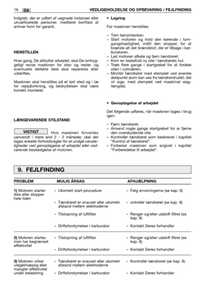 Page 57Indgreb, der er udført af uegnede instanser eller
ukvalificerede personer, medfører bortfald af
enhver form for garanti.
HENSTILLEN
Hver gang, De afslutter arbejdet, skal De omhyg-
geligt rense maskinen for støv og rester, og
eventuelle defekte dele skal repareres eller
udskiftes.
Maskinen skal henstilles på et tørt sted og i læ
for vejrpåvirkning, og beskyttelsen skal være
korrekt monteret.
LÆNGEVARENDE STILSTAND
Hvis maskinen forventes
uanvendt i mere end 2 - 3 måneder, skal der
tages enkelte...