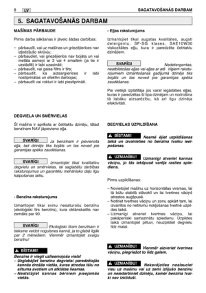Page 1758SAGATAVOŠANÅS DARBAMLV
MAŠ±NAS PÅRBAUDE
Pirms darba sÇkšanas ir jÇveic šÇdas darb¥bas:
–pÇrbaud¥t, vai uz maš¥nas un griezïjier¥ces nav
iz∫odz¥jušo skrvju;
– pÇrbaudiet, vai griezïjier¥ce nav bojÇta un vai
metÇla asme¿i ar 3 vai 4 smailïm (ja tie ir
uzstÇd¥ti) ir labi uzasinÇti;
– pÇrbaud¥t, vai gaisa filtrs ir t¥rs;
– pÇrbaud¥t, ka aizsargier¥ces ir labi
nostiprinÇtas un efekt¥vi darbojas;
– pÇrbaud¥t vai rokturi ir labi piestiprinÇti.
DEGVIELA UN SMîRVIELAS
Š¥ maš¥na ir apr¥kota ar ãetrtaktu dzinïju,...