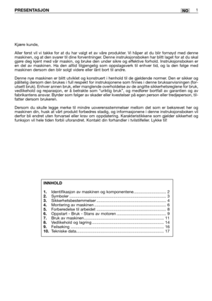 Page 60NOPRESENTASJON1
Kjære kunde,
Aller først vil vi takke for at du har valgt et av våre produkter. Vi håper at du blir fornøyd med denne
maskinen, og at den svarer til dine forventninger. Denne instruksjonsboken har blitt laget for at du skal
gjøre deg kjent med vår maskin, og bruke den under sikre og effektive forhold. Instruksjonsboken er
en del av maskinen. Ha den alltid tilgjengelig som oppslagsverk til enhv\
er tid, og la den følge med
maskinen dersom den blir solgt videre eller lånt bort til andre....