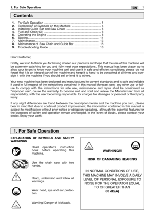 Page 31EN1. For Safe Operation
Dear Customer,
Firstly, we wish to thank you for having chosen our products and hope that the use of this machine will
be extremely satisfying for you and fully meet your expectations. This manual has been drawn up to
allow your to get to know your machine well and use it in safe and efficient conditions; please do not
forget that it is an integral part of the machine and keep it to hand to be consulted at all times and con-
sign it with the machine if you should sell or lend it...