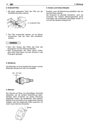 Page 322. Kraftstoff-Filter
1. Mit einem gebogenen Draht den Filter aus der
Einfüllöffnung heraus nehmen.
2. Den Filter auseinander nehmen und mit Benzin
auswaschen, oder den Filter, falls erforderlich,
ersetzen.
•Nach dem Ausbau des Filters das Ende des
Ansaugrohrs mit einer Klemme festhalten.
•Beim Zusammenbau des Filters darauf achten,
dass keine Filter-Fasern und kein Schmutz in das
Ansaugrohr gelangen.
3. Zündkerze
Die Elektroden mit einer Drahtbürste reinigen und den
Elektroden-Abstand auf 0,65 mm...