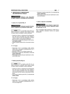 Page 113. SMONTAGGIO E RIMONTAGGIODEI DISPOSITIVI DI TAGLIO
Utilizzare solo dispositividi taglio originali o omologati dal Costruttore.
• Lama a 3 o 4 punte (Fig. 7)
Indossare guanti di prote-zione e applicare la protezione della lama.
La vite della coppa (4) ha unfiletto sinistrorso e pertanto deve essere svitatain senso orario e avvitata in senso antiorario.
– Inserire la chiave in dotazione (2) nell’appositoforo del rinvio ad angolo (3) e fare ruotare amano la lama (1) fino ad impegnare la chiavenel foro...
