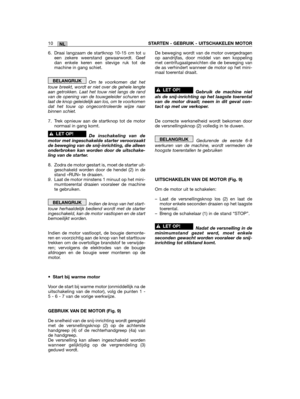 Page 104NL10STARTEN - GEBRUIK - UITSCHAKELEN MOTOR
6. Draai langzaam de startknop 10-15 cm tot ueen zekere weerstand gewaarwordt. Geefdan enkele keren een stevige ruk tot demachine in gang schiet.
Om te voorkomen dat hettouw breekt, wordt er niet over de gehele lengteaan getrokken. Laat het touw niet langs de randvan de opening van de touwgeleider schuren enlaat de knop geleidelijk aan los, om te voorkomendat het touw op ongecontroleerde wijze naarbinnen schiet.
7. Trek opnieuw aan de startknop tot de...