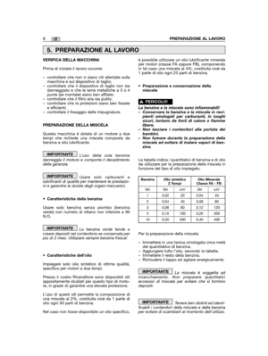 Page 12IT8PREPARAZIONE AL LAVORO
VERIFICA DELLA MACCHINA
Prima di iniziare il lavoro occorre:
– controllare che non vi siano viti allentate sullamacchina e sul dispositivo di taglio;– controllare che il dispositivo di taglio non siadanneggiato e che le lame metalliche a 3 o 4punte (se montate) siano ben affilate;– controllare che il filtro aria sia pulito;– controllare che le protezioni siano ben fissatee efficienti;– controllare il fissaggio delle impugnature.
PREPARAZIONE DELLA MISCELA
Questa macchina è...