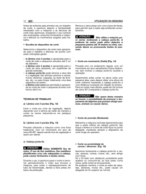 Page 124PT12UTILIZAÇÃO DA MÁQUINA
Antes de enfrentar pela primeira vez um trabalhode corte, é oportuno adquirir a familiaridadenecessária com a máquina e as técnicas decorte mais oportunas, ensaiando o uso correctodas amarrações, empunhe firmemente a máqui-na e efectue os movimentos exigidos pelo tra-balho.
•Escolha do dispositivo de corte
Seleccione o dispositivo de corte mais apropria-do para o trabalho a efectuar, de acordo comestas indicações gerais: 
–la lâmina com 3 pontasé apropriada para ocorte de mato e...