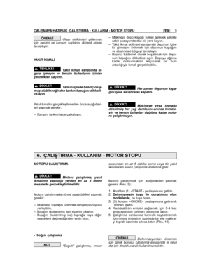 Page 157Olası birikimleri gidermekiçin benzin ve karıﬂım kaplarını düzenli olaraktemizleyin.
YAKIT ‹KMAL‹
Yakıt ikmali esnasında si-gara içmeyin ve benzin buharlarını içinizeçekmekten kaçının.
Tankın içinde basınç oluﬂ-muﬂ olabilece¤inden tankın kapa¤ını dikkatli-ce açın.
Yakıt ikmalini gerçekleﬂtirmeden önce aﬂa¤ıdaki-leri yapmak gerekir:
– Karıﬂım tankını iyice çalkalayın.
!D‹KKAT!
!TEHL‹KE!
ÖNEML‹– Makineyi, depo kapa¤ı yukarı gelecek ﬂekildesabit pozisyonda düz bir yere koyun.– Yakıt ikmal edilmesi...