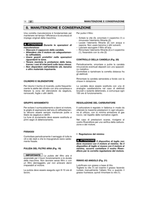 Page 18Una corretta manutenzione è fondamentale permantenere nel tempo l’efficienza e la sicurezza diimpiego originali della macchina.
Durante le operazioni dimanutenzione:– Staccare il cappuccio della candela.– Attendere che il motore sia adeguatamen-te raffreddato.– Usare guanti protettivi nelle operazioniriguardanti le lame.– Tenere montata la protezione della lama,tranne i casi di interventi sulla lama stessa.– Non disperdere nell’ambiente olii, benzinao altro materiale inquinante.
CILINDRO E SILENZIATORE...