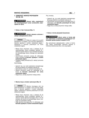 Page 1733. DEMONTAŻ I MONTAŻ PRZYRZĄDÓWDO CIE˛ CIA
Używać tylko oryginalnychlub homologowanych przez producenta przyr-ządów do cięcia.
•Ostrze z 3 lub 4 końcami (Rys. 7)
Założyć rękawice ochronne izałożyć zabezpieczenie ostrza.
Śruba do czaszy (4) ma gwintlewostronny i w związku z tym musi być odkręcana wkierunku zgodnym z ruchem wskazówek zegara idokręcana w kierunku przeciwnym do ruchuwskazówek zegara. 
– Włożyć klucz otrzymany wraz z dostawą (2) doodpowiedniego otworu przekładni kątowej (3) iobracać ręcznie...