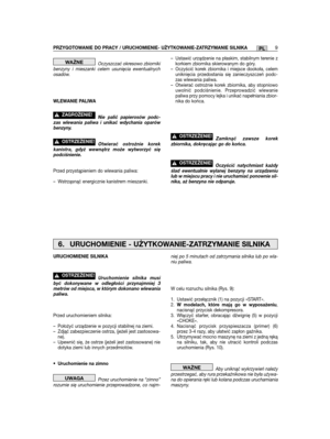 Page 175Oczyszczać okresowo zbiornikibenzyny i mieszanki celem usunięcia ewentualnychosadów.
WLEWANIE PALIWA
Nie palić papierosów podc-zas wlewania paliwa i unikać wdychania oparówbenzyny.
Otwierać ostrożnie korekkanistra, gdyż wewnątrz może wytworzyć siępodciśnienie.
Przed przystąpieniem do wlewania paliwa:
– Wstrząsnąć energicznie kanistrem mieszanki.
!OSTRZEŻENIE!
!ZAGROŻENIE!
WAŻNE– Ustawić urządzenie na płaskim, stabilnym terenie zkorkiem zbiornika skierowanym do góry.– Oczyścić korek zbiornika i miejsce...