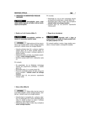 Page 1913. MONTAŽA IN DEMONTAŽA REZILNENAPRAVE
Uporabljajte samo origi-nalne rezilne naprave, ali take, ki jih je homo-logiral proizvajalec.
•Rezilo na 3 ali 4 konice (Slika 7)
Uporabljajte zaščitne ro-kavice in namestite zaščito rezila.
Vijak pokrova (4) ima navoj vlevo in ga morate odviti v smeri urinega kazalca,priviti pa v obratni smeri od urinega kazalca.
– Vstavite priloženi ključ (2) v ustrezno odprtinozobato glavo (3) in ročno zavrtite rezilo (1),dokler se ključ ne vstavi v notranjo odprtino inblokira...