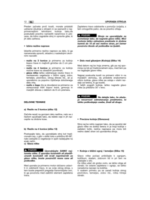 Page 196SL12UPORABA STROJA
Preden začnete prvič kositi, morate pridobitiustrezne izkušnje s strojem in se seznaniti z naj-primernejšimi tehnikami košnje tako,daposkušate pravilno namestiti naramnice in pre-veze, da trdno zagrabite stroj in opravite gibe, kijih delo zahteva. 
•Izbira rezilne naprave
Izberite primerno rezilno napravo za delo, ki ganameravate opraviti, skladno z naslednjimi okvir-nimi navodili:
–rezilo na 3 koniceje primerno za košnjošopov trave in majhnih grmičev do 2 cm pre-mera;–rezilo na 4...