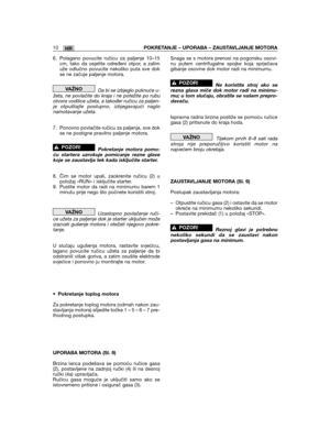 Page 230HR10POKRETANJE – UPORABA – ZAUSTAVLJANJE MOTORA
6. Polagano povucite ručicu za paljenje 10–15cm, tako da osjetite određeni otpor, a zatimuže odlučno povucite nekoliko puta sve dokse ne začuje paljenje motora.
Da bi se izbjeglo puknuće u-žeta, ne povlačite do kraja i ne potežite po rubuotvora vodilice užeta, a također ručicu za paljen-je otpuštajte postupno, izbjegavajući naglonamotavanje užeta.
7. Ponovno povlačite ručicu za paljenje, sve dokse ne postigne pravilno paljenje motora.
Pokretanje motora...