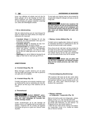 Page 250SV12ANVÄNDNING AV MASKINEN
Innan man påbörjar ett arbete med att röja förförsta gången så är det lämpligt att först lärakänna maskinen och vilken röjningsteknik somär mest lämplig och greppa maskinen ordentligtoch utföra det efterfrågade arbetet.
•Val av skärutrustning
Välj den skärutrustning som är mest lämpad förtypen av arbete som skall utföras och enligt indi-kationerna för maximalt:
–3-tandade klingorär lämpliga för att röjabusksnår och små buskväxter med upp till 2centimeters diameter;–4-tandade...