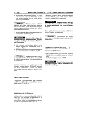 Page 266FI10MOOTTORIN KÄYNNISTYS – KÄYTTÖ – MOOTTORIN PYSÄYTTÄMINEN
6. Vedä hitaasti käynnistysnappulasta 10-15 cmkunnes tunnet vastusta. Vedä sitten muuta-man kerran terävästi kunnes kuulet ensim-mäiset käynnistysäänet.
Rikkoontumisen välttämi-seksi älä vedä narua koko pituudelta, älä annasen hioutua vasten narun ohjainreiän reunoja javapauta nappula vähitellen välttäen sen syöksy-mistä takaisin holtittomasti.
7. Vedä uudestaan käynnistysnappulasta kun-nes moottori on käynnistynyt.
Moottorin käynnistys...