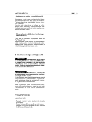 Page 269• Leikkaaminen puiden ympärillä (kuva 16)
Kävele puun ympäri vasemmalta oikealle, lähest-yen hitaasti runkoa niin ettei siima osu runkoon.Pidä samalla siiman käyttöpäätä hieman eteen-päin kallellaan.Huomioi, että nailonsiima voi leikata tai vahin-goittaa pieniä pensaita ja siiman osuminen peh-meäkaarnaisiin pensaisiin tai puihin saattaa vau-rioittaa vakavasti kasvia. 
•Siiman pituuden säätäminen työskentelynaikana (kuva 17)
Tämä laite on varustettu käyttöpäällä ”Batti” tai”Vai” (Tap & Go).Vapauttaaksesi...