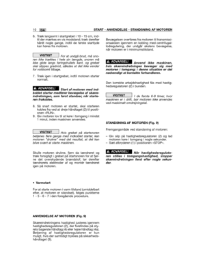 Page 284DA10START - ANVENDELSE - STANDSNING AF MOTOREN
6. Træk langsomt i startgrebet i 10 - 15 cm, ind-til der mærkes en vis modstand; træk derefterhårdt nogle gange, indtil de første startlydekan høres fra motoren.
For at undgå brud, må sno-ren ikke trækkes i hele sin længde, snoren måikke glide langs føringshullets kant, og grebetskal slippes gradvist, således at det ikke venderfor voldsomt tilbage.
7. Træk igen i startgrebet, indtil motoren starternormalt.
Start af motoren med ind-koblet starter medfører...