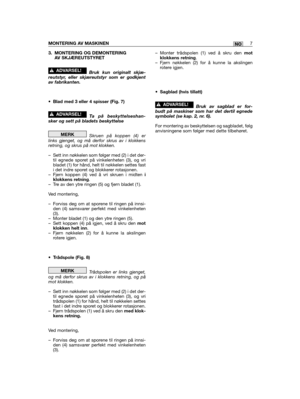 Page 2993. MONTERING OG DEMONTERINGAV SKJÆREUTSTYRET
Bruk kun originalt skjæ-reutstyr, eller skjæreutstyr som er godkjentav fabrikanten.
• Blad med 3 eller 4 spisser (Fig. 7)
Ta på beskyttelseshan-sker og sett på bladets beskyttelse
Skruen på koppen (4) erlinks gjenget, og må derfor skrus av i klokkensretning, og skrus på mot klokken.
– Sett inn nøkkelen som følger med (2) i det der-til egnede sporet på vinkelenheten (3), og vribladet (1) for hånd, helt til nøkkelen settes fasti det indre sporet og blokkerer...