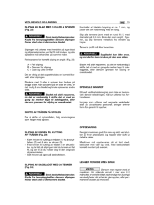 Page 307SLIPING AV BLAD MED 3 ELLER 4 SPISSER(Fig. 22)
Bruk beskyttelseshansker.Kople fra tennplugghetten dersom slipingenfinner sted uten å demontere bladet.
Slipingen må utføres med henblikk på type bladog skjæreelementer, en flat fil må brukes, og allespissene må behandles på samme måte.
Referansene for korrekt sliping er angitt i Fig. 23:
A = Feil slipingB = Grenser for slipingC = Gale og ulike vinkler
Det er viktig at det opprettholdes en korrekt like-vekt etter slipingen.
Bladene med 3 eller 4 spisser kan...