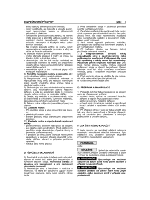 Page 315bilitu obsluhy během pracovní činnosti;– nikdy neběhejte, ale kráčejte a věnujte pozor-nost nerovnostem terénu a přítomnostipřípadných překážek.– vyhodnote potenciální rizika terénu, na kterémmáte pracovat, a přijměte veškerá opatření nazajištění vlastní bezpečnosti, zejména nasvazích, nerovných a kluzkých nebo pohy-blivých terénech.– Na svazích pracujte příčně ke svahu, nikdynestoupejte ani neklesejte po svahu a vždy sedržte za řezacím zařízením. 4) Startujte motor s pevně uchopeným strojem: – motor...