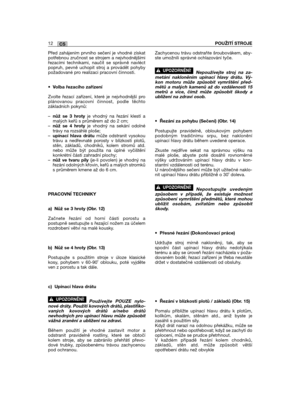 Page 322CS12POUŽITĺ STROJE
Před zahájením prvního sečení je vhodné získatpotřebnou zručnost se strojem a nejvhodnějšímiřezacími technikami, naučit se správně navléctpopruh, pevně uchopit stroj a provádět pohybypožadované pro realizaci pracovní činnosti.
•Volba řezacího zařízení
Zvolte řezací zařízení, které je nejvhodnější proplánovanou pracovní činnost, podle těchtozákladních pokynů:
–nůž se 3 hrotyje vhodný na řezání klestí amalých keřů s průměrem až do 2 cm;–nůž se 4 hroty je vhodný na sekání odolnétrávy na...