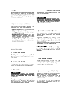 Page 376LT12PRIETAISO NAUDOJIMAS
Prieš pirmą kartą vykdant pjovimo darbą, patar-tina susipažinti su prietaisu su tinkamiausiomispjovimo technikomis bandant taisyklingai dėvėtipetnešas, tvirtai laikyti prietaisą ir vykdyti darboreikalaujamus judesius.
•Pjovimo mechanizmo pasirinkimas
Pasirinkti pjovimo mechanizmą labiausiai tinka-mą darbui atlikti, pagal šiuos nurodymus:
– 3 kampų peilis tinkamas žabams ir mažiemsbrūzgynams iki 2 cm diametro;– 4 kampų peilis tinkamas standžios žolės pjo-vimui, ant ištisų...