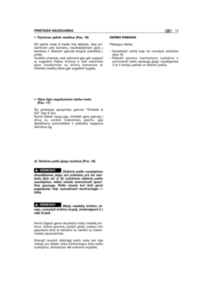 Page 377• Pjovimas aplink medžius (Pav. 16)
Eiti aplink medį iš kairės link dešinės, lėtai pri-siartinant prie kamienų neužkakabinant gijos įkamieną ir išlaikant galvutę lengvai pakreiptą įpriekį.Turėkite omenyje, kad nailoninė gija gali nupjautiar sugadinti mažus krūmus ir, kad nailoninėsgijos susidūrimas su krūmų kamienais arminkšta medžių žieve gali sugadinti augalą.
•Gijos ilgio reguliavimas darbo metu(Pav. 17)
Šis prietaisas aprūpintas galvute “Trinktelk &Eik” (Tap & Go).Norint išleisti naują giją,...